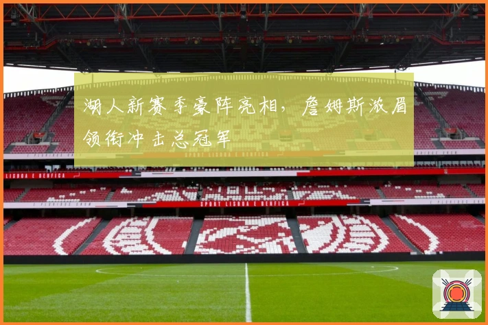 湖人新赛季豪阵亮相，詹姆斯浓眉领衔冲击总冠军