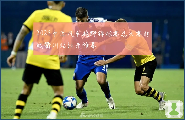 2025中国汽车越野锦标赛总决赛柯城衢州站拉开帷幕